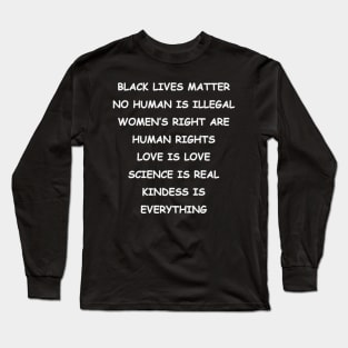 BLACK LIVES MATTER | NO HUMAN IS ILLEGAL | WOMEN’S RIGHT ARE HUMAN RIGHTS | LOVE IS LOVE | SCIENCE IS REAL | KINDESS IS EVERYTHING Long Sleeve T-Shirt